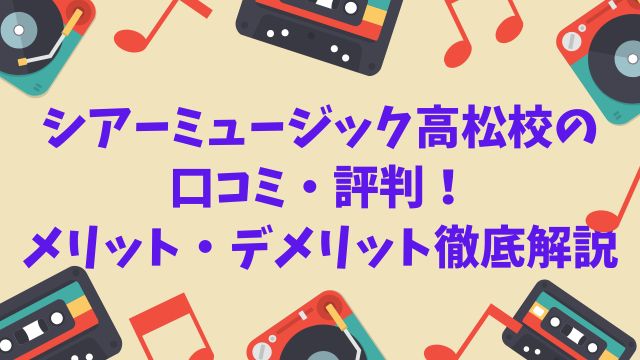 シアーミュージック高松校の口コミ・評判！実際どう？メリット・デメリット徹底解説