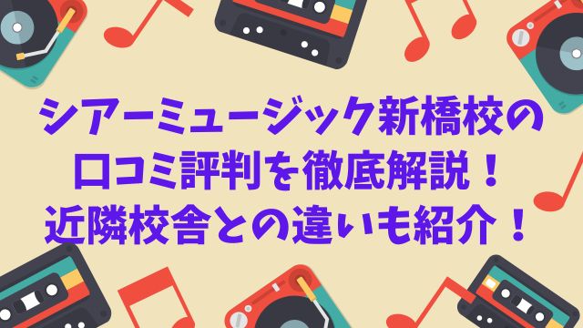 シアーミュージック新橋校の口コミ評判を徹底解説！近隣の校舎との違いも紹介！