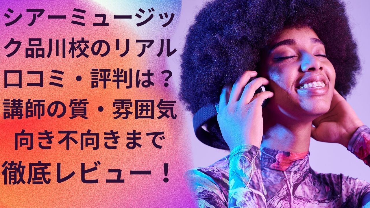 シアーミュージック品川校のリアル口コミ・評判は？講師の質・雰囲気・向き不向きまで徹底レビュー！